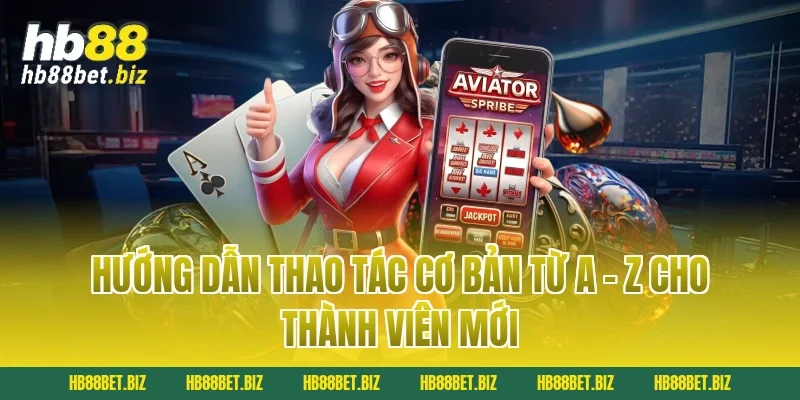 Hướng Dẫn Thao Tác Cơ Bản Từ A - Z Cho Thành Viên Mới